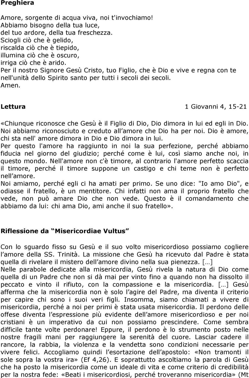 Per il nostro Signore Gesù Cristo, tuo Figlio, che è Dio e vive e regna con te nell'unità dello Spirito santo per tutti i secoli dei secoli. Amen.