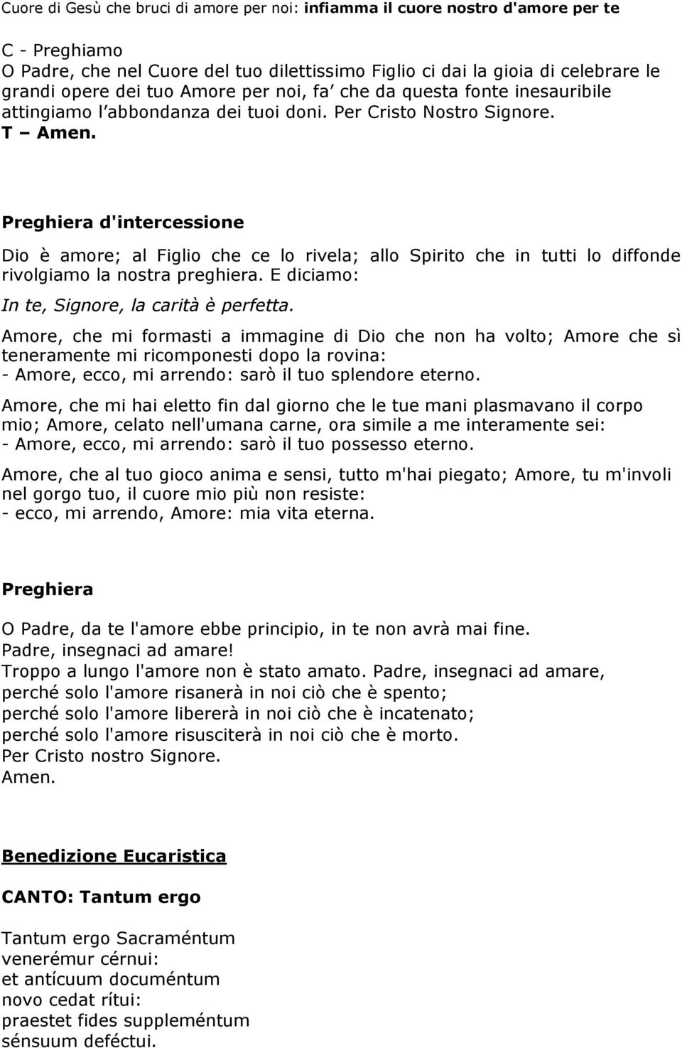 Preghiera d'intercessione Dio è amore; al Figlio che ce lo rivela; allo Spirito che in tutti lo diffonde rivolgiamo la nostra preghiera. E diciamo: In te, Signore, la carità è perfetta.