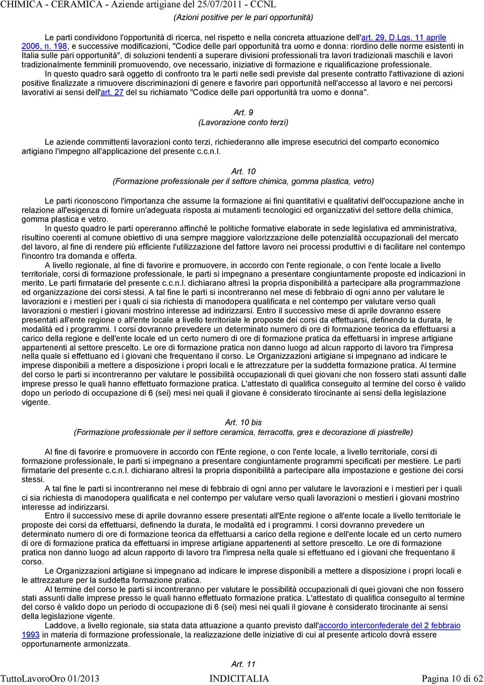 professionali tra lavori tradizionali maschili e lavori tradizionalmente femminili promuovendo, ove necessario, iniziative di formazione e riqualificazione professionale.