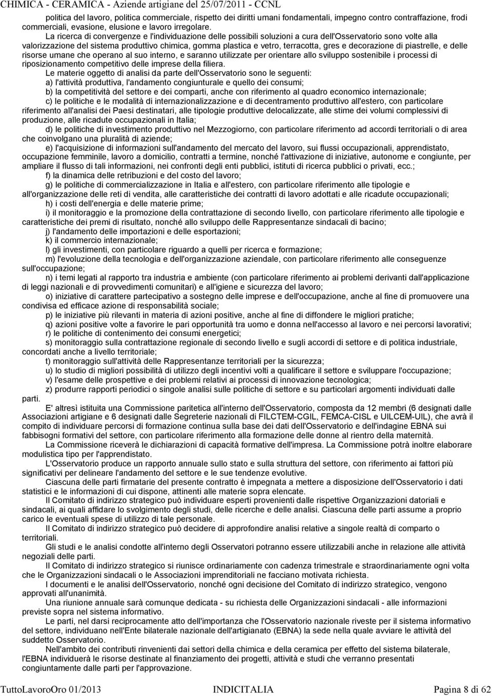 e decorazione di piastrelle, e delle risorse umane che operano al suo interno, e saranno utilizzate per orientare allo sviluppo sostenibile i processi di riposizionamento competitivo delle imprese