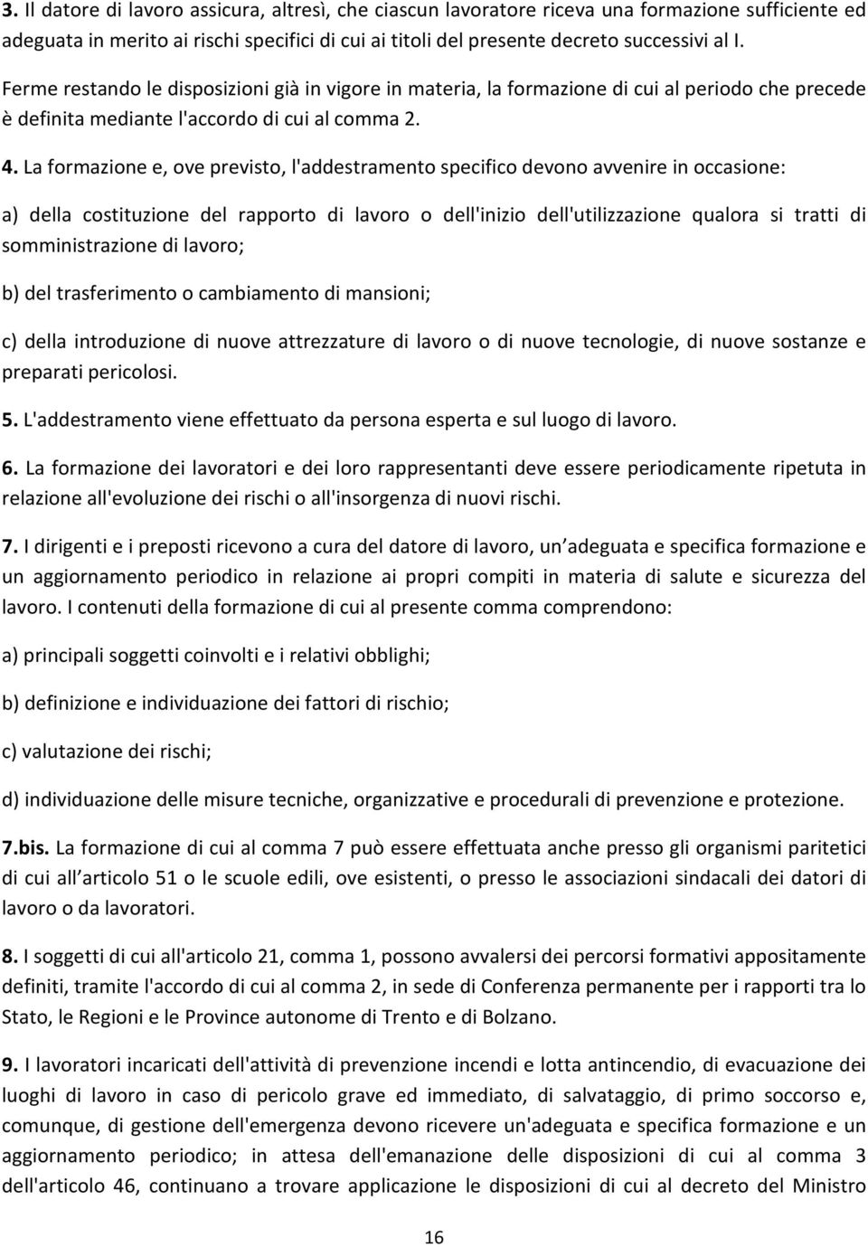 La formazione e, ove previsto, l'addestramento specifico devono avvenire in occasione: a) della costituzione del rapporto di lavoro o dell'inizio dell'utilizzazione qualora si tratti di