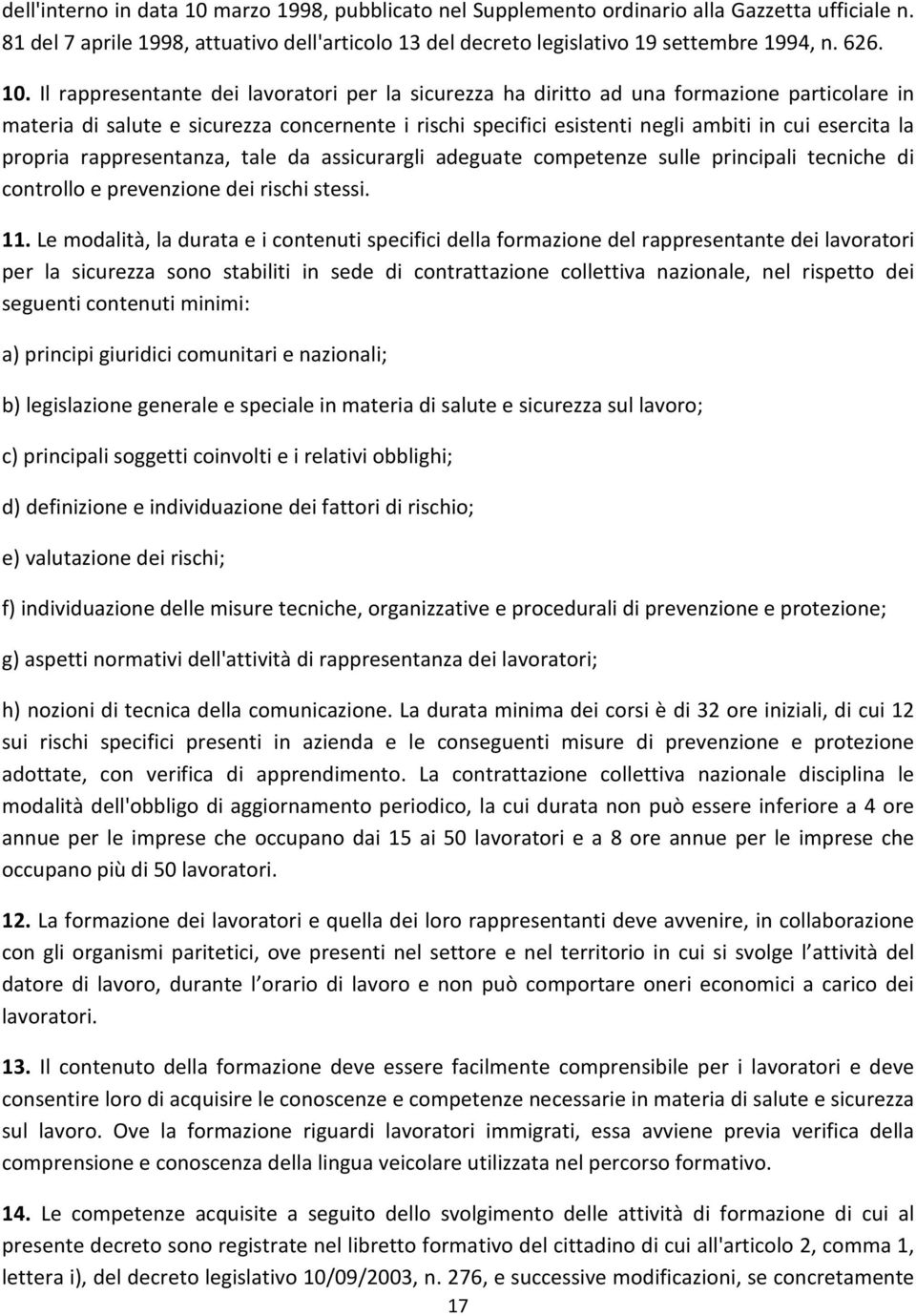 la propria rappresentanza, tale da assicurargli adeguate competenze sulle principali tecniche di controllo e prevenzione dei rischi stessi. 11.