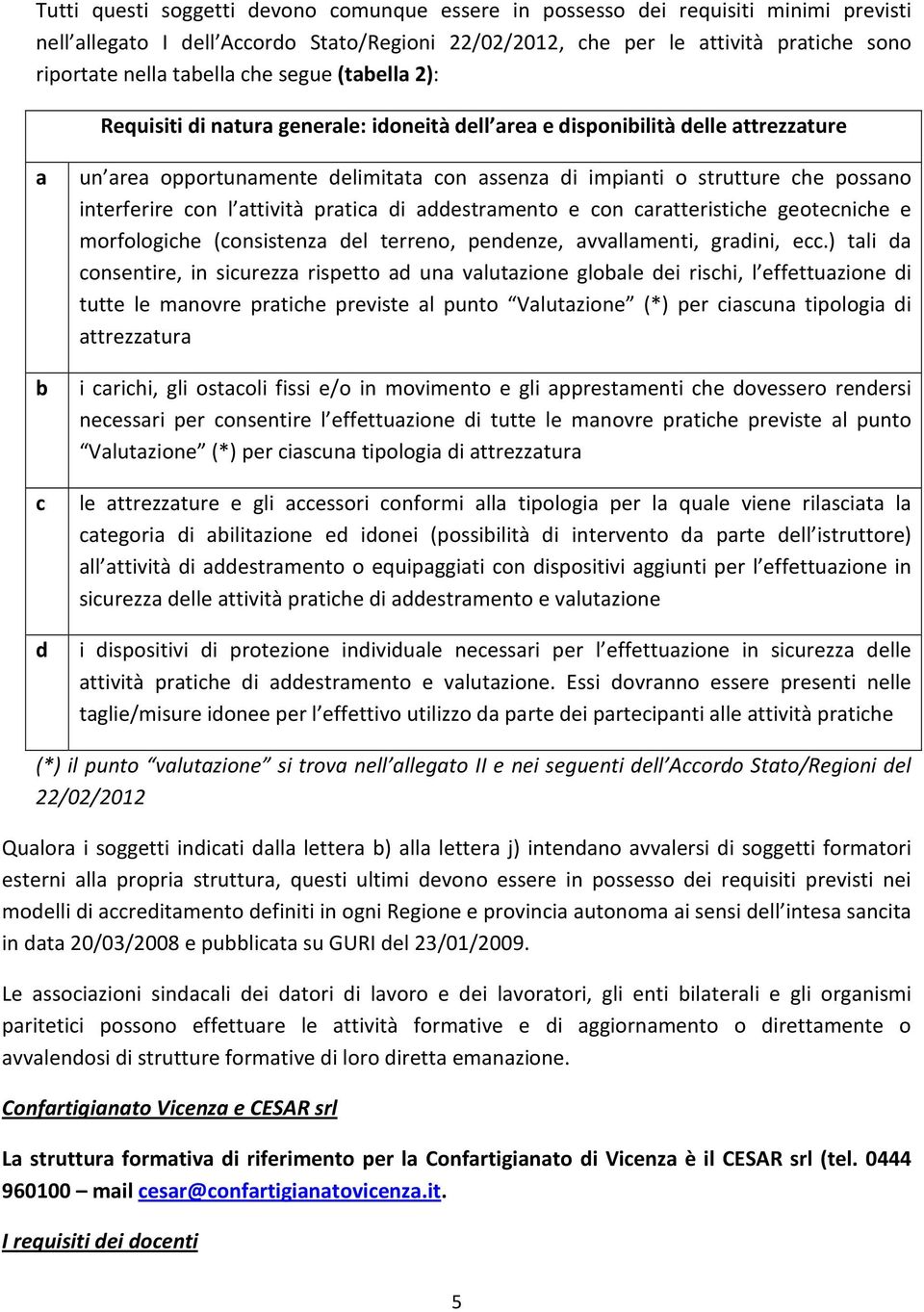 interferire con l attività pratica di addestramento e con caratteristiche geotecniche e morfologiche (consistenza del terreno, pendenze, avvallamenti, gradini, ecc.