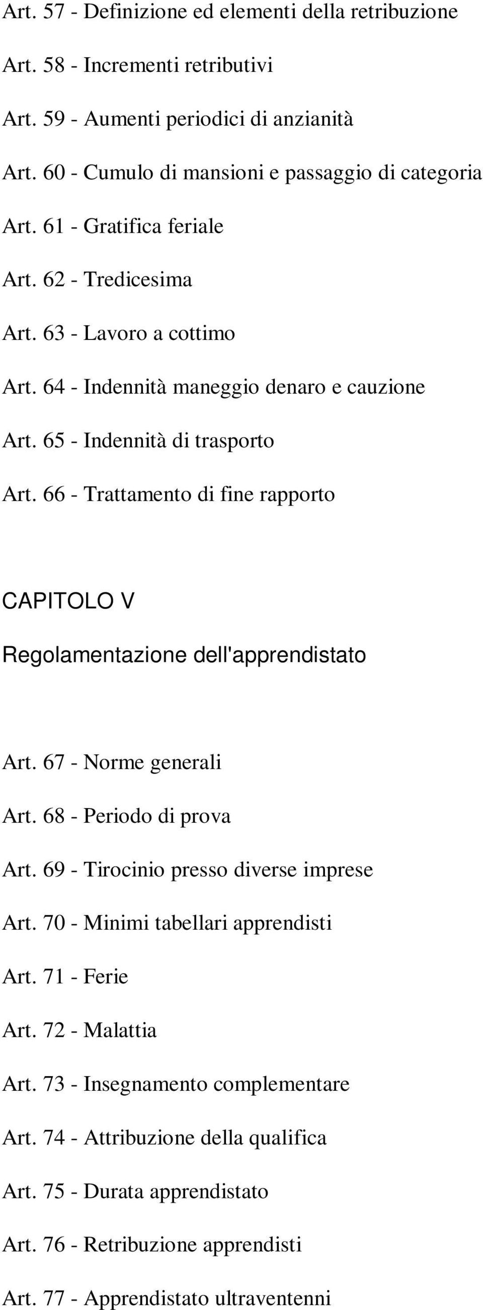 66 - Trattamento di fine rapporto CAPITOLO V Regolamentazione dell'apprendistato Art. 67 - Norme generali Art. 68 - Periodo di prova Art. 69 - Tirocinio presso diverse imprese Art.