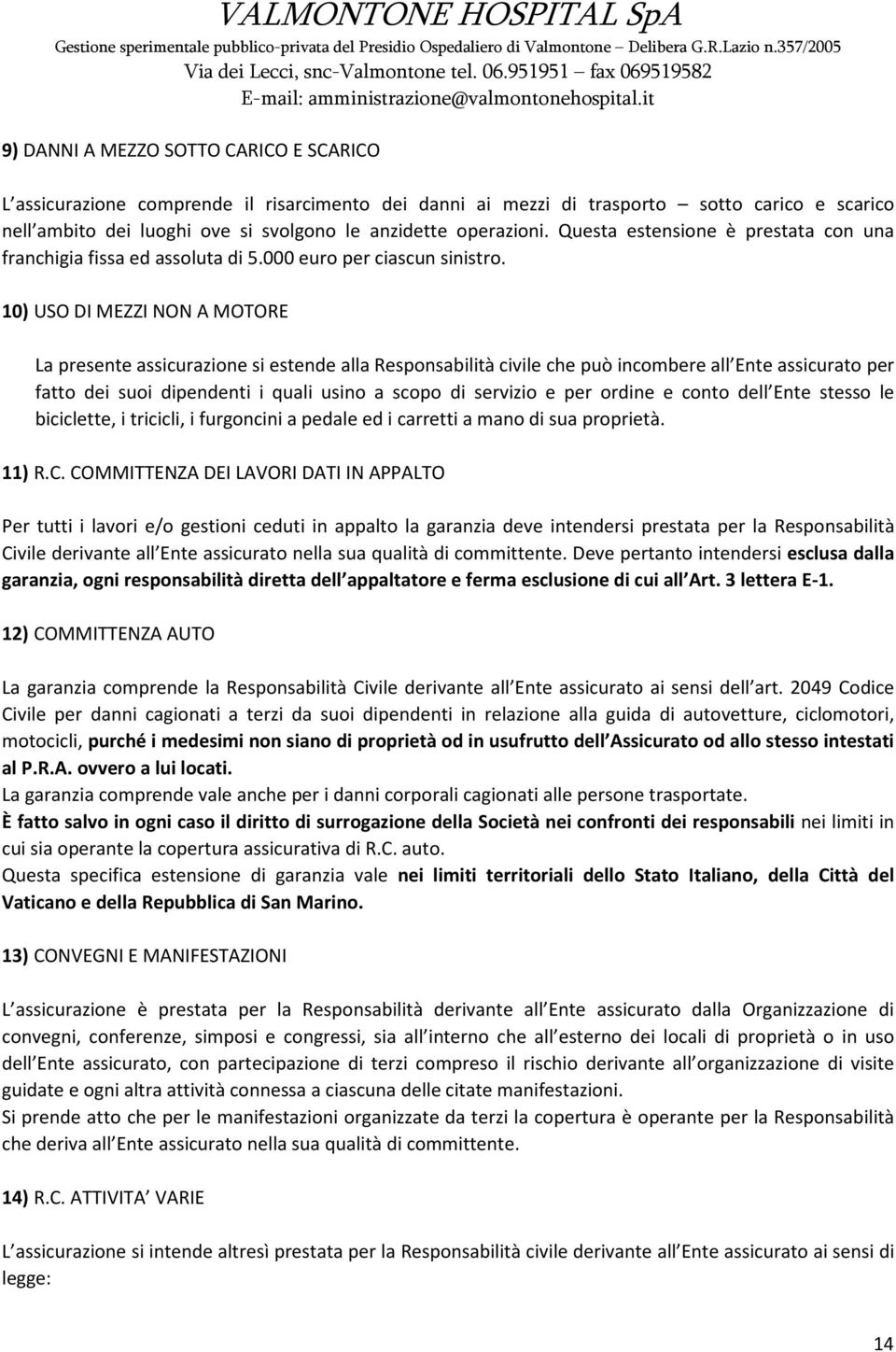 10) USO DI MEZZI NON A MOTORE La presente assicurazione si estende alla Responsabilità civile che può incombere all Ente assicurato per fatto dei suoi dipendenti i quali usino a scopo di servizio e