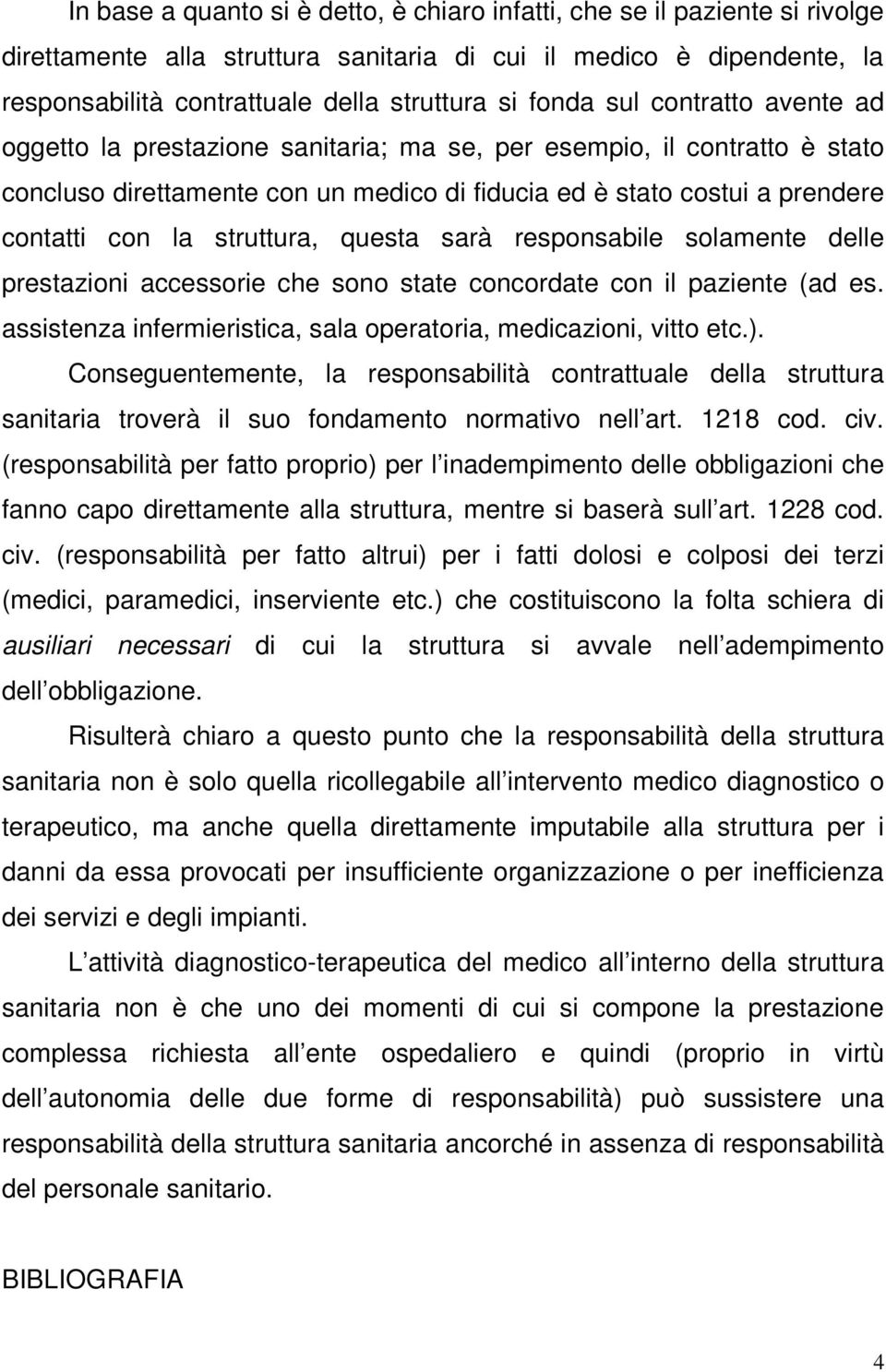 struttura, questa sarà responsabile solamente delle prestazioni accessorie che sono state concordate con il paziente (ad es. assistenza infermieristica, sala operatoria, medicazioni, vitto etc.).