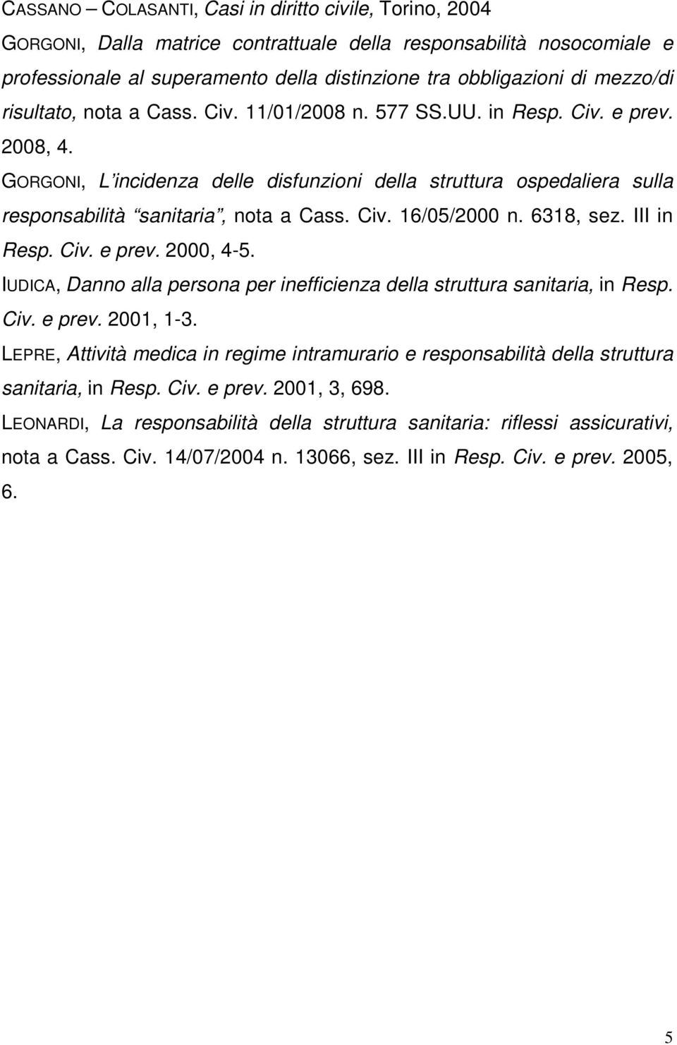 GORGONI, L incidenza delle disfunzioni della struttura ospedaliera sulla responsabilità sanitaria, nota a Cass. Civ. 16/05/2000 n. 6318, sez. III in Resp. Civ. e prev. 2000, 4-5.