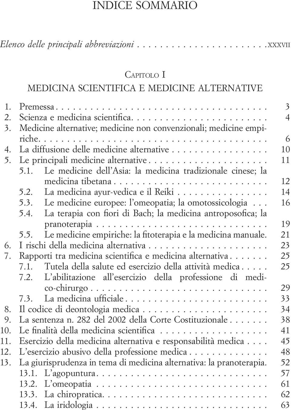 5. Le principali medicine alternative... 11 5.1. Le medicine dell Asia: la medicina tradizionale cinese; la medicina tibetana... 12 5.2. La medicina ayur-vedica e il Reiki... 14 5.3.