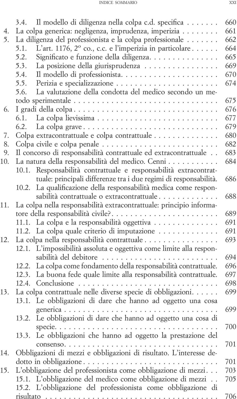 ... 670 5.5. Perizia e specializzazione... 674 5.6. La valutazione della condotta del medico secondo un metodo sperimentale... 675 6. I gradi della colpa... 676 6.1. La colpa lievissima... 677 6.2.