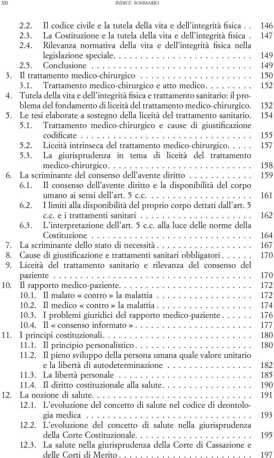 Tutela della vita e dell integrità fisica e trattamento sanitario: il problema del fondamento di liceità del trattamento medico-chirurgico. 152 5.