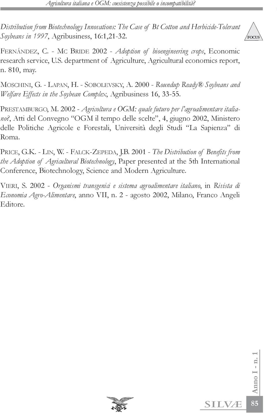 2000 - Roundup Ready Soybeans and Welfare Effects in the Soybean Complex, Agribusiness 16, 33-55. PRESTAMBURGO, M. 2002 - Agricoltura e OGM: quale futuro per l agroalimentare italiano?