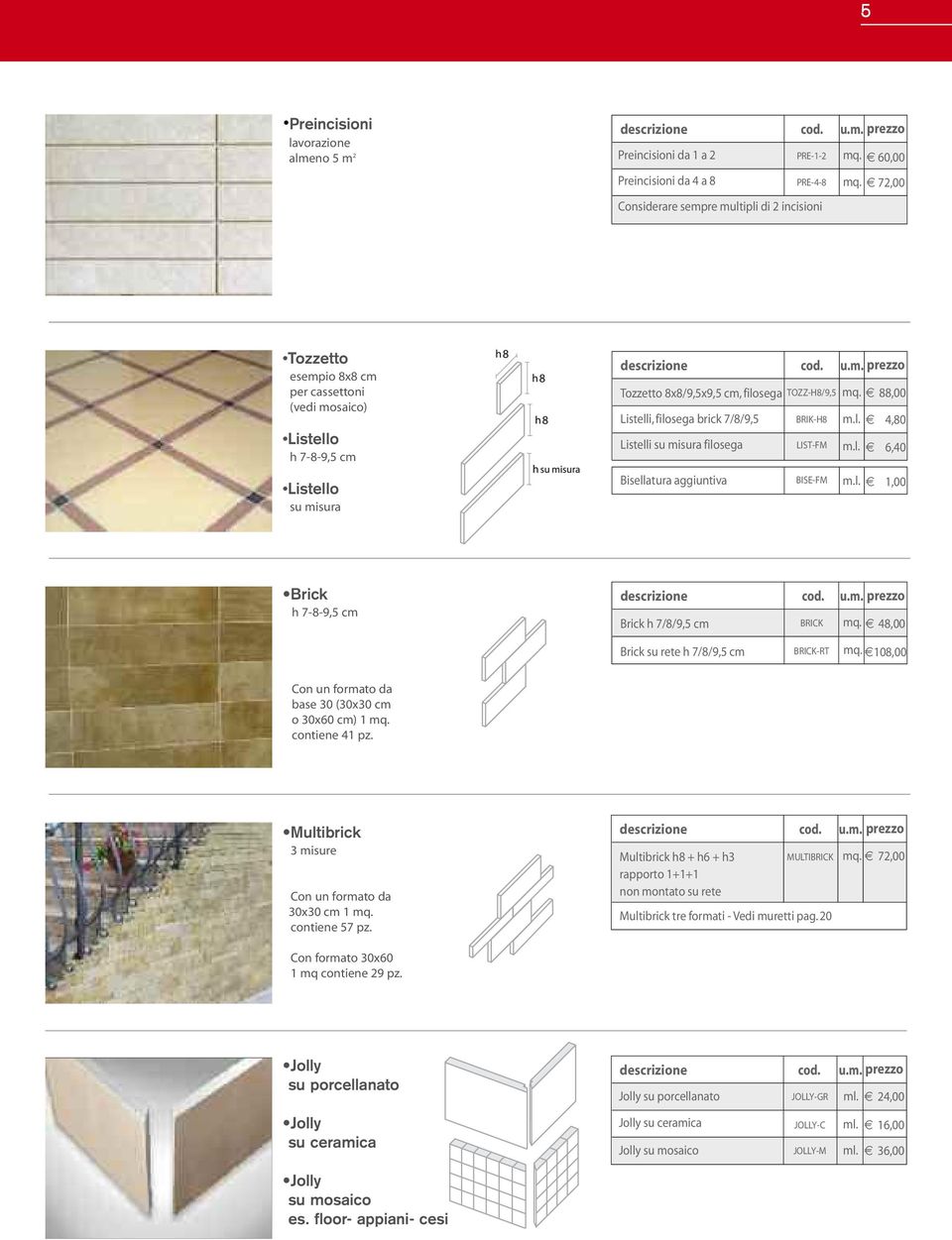 88,00 Listelli, filosega brick 7/8/9,5 BRIK-H8 m.l. 4,80 Listelli su misura filosega LIST-FM m.l. 6,40 Bisellatura aggiuntiva BISE-FM m.l. 1,00 Brick h 7-8-9,5 cm descrizione Brick h 7/8/9,5 cm cod.