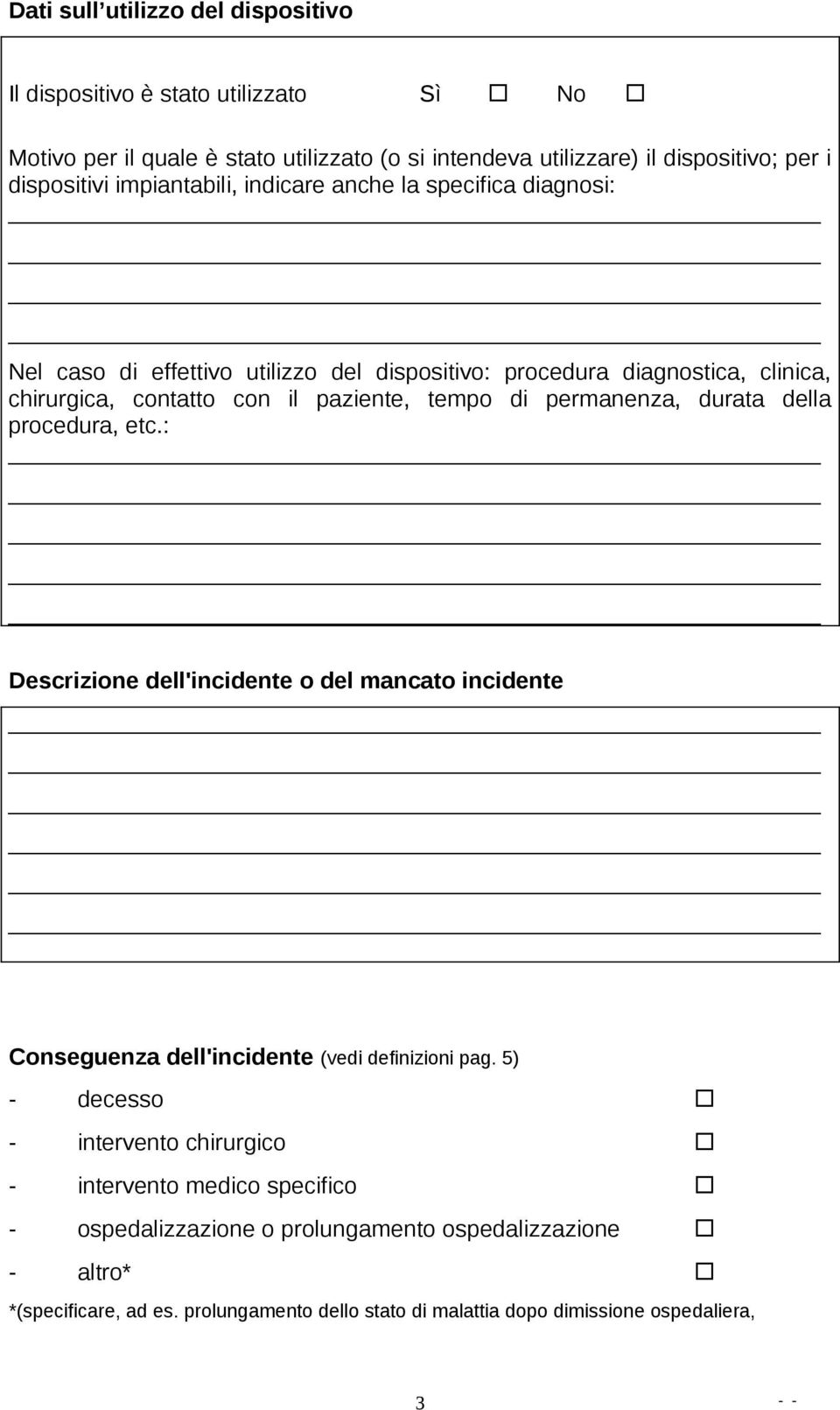 permanenza, durata della procedura, etc.: Descrizione dell'incidente o del mancato incidente Conseguenza dell'incidente (vedi definizioni pag.