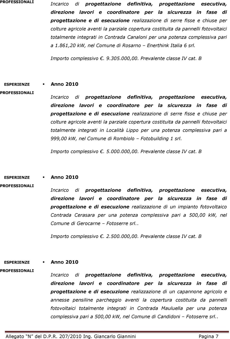 B progettazione e di esecuzione realizzazione di serre fisse e chiuse per colture agricole aventi la parziale copertura costituita da pannelli fotovoltaici totalmente integrati in Località Lippo per