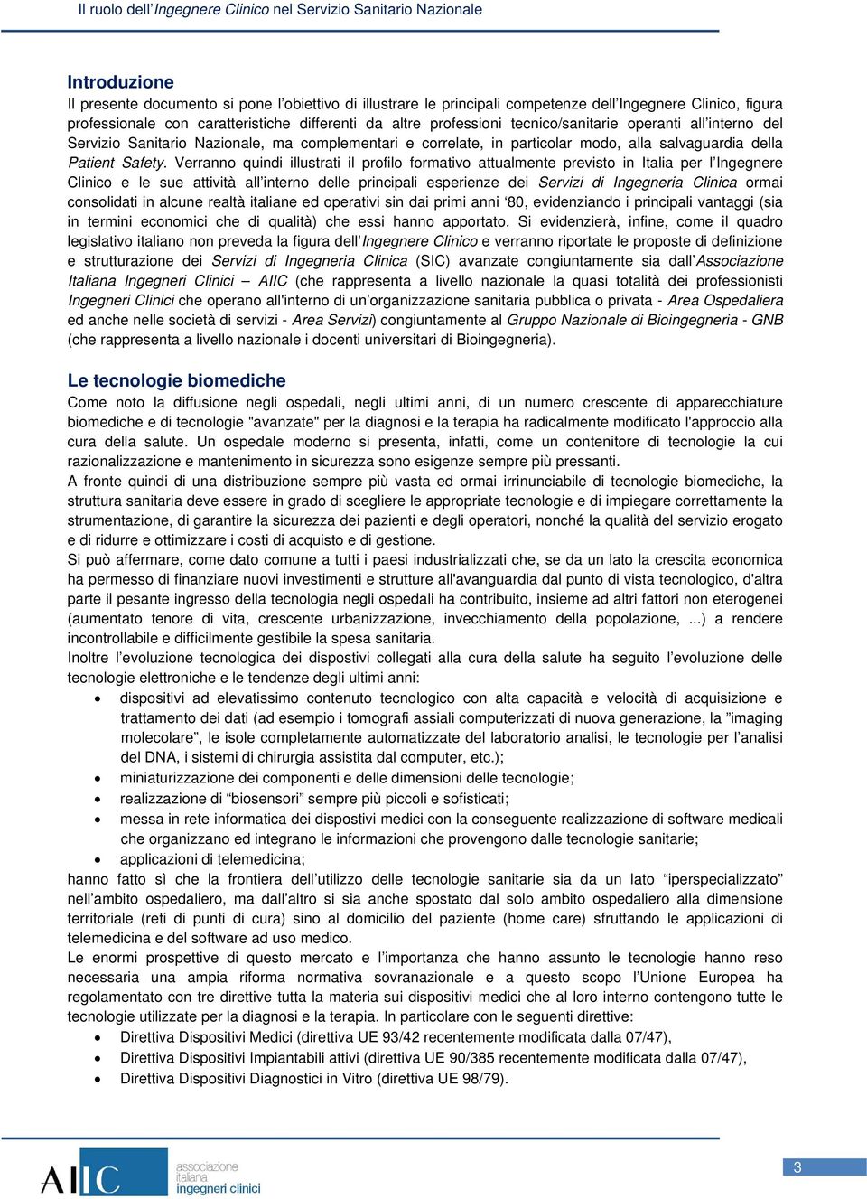 Verranno quindi illustrati il profilo formativo attualmente previsto in Italia per l Ingegnere Clinico e le sue attività all interno delle principali esperienze dei Servizi di Ingegneria Clinica