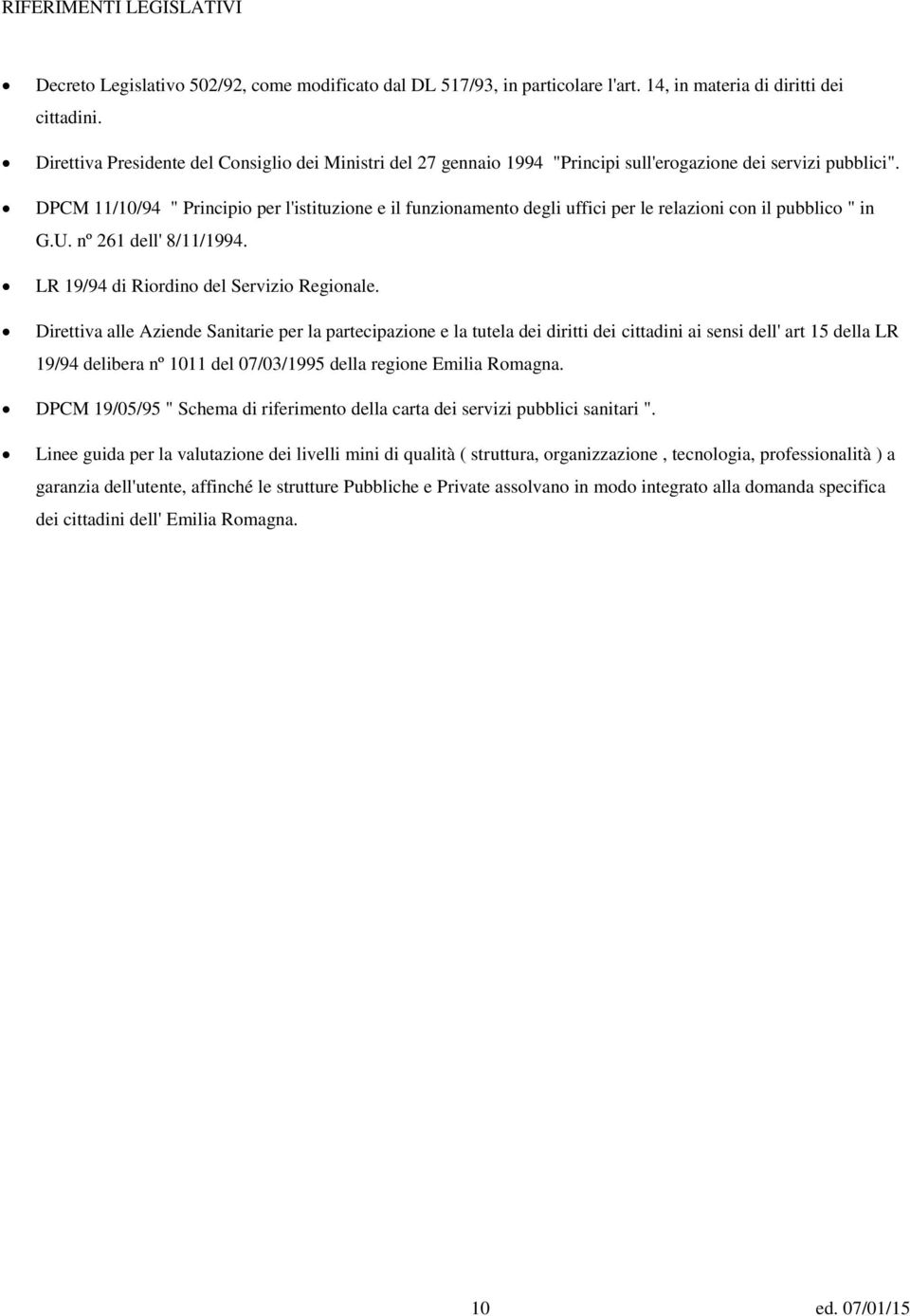 DPCM 11/10/94 " Principio per l'istituzione e il funzionamento degli uffici per le relazioni con il pubblico " in G.U. nº 261 dell' 8/11/1994. LR 19/94 di Riordino del Servizio Regionale.