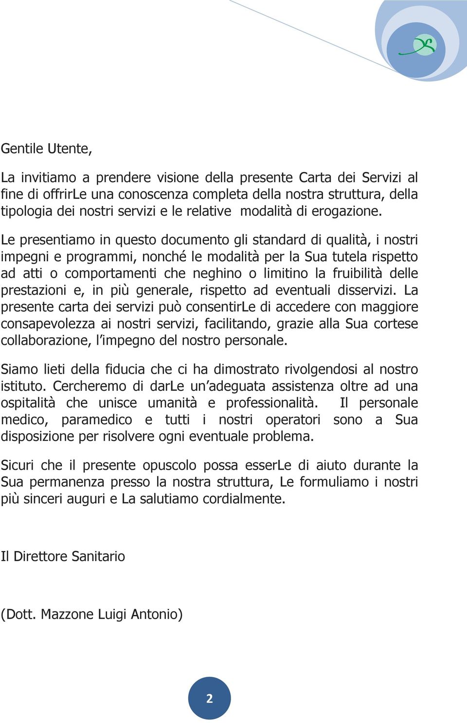 Le presentiamo in questo documento gli standard di qualità, i nostri impegni e programmi, nonché le modalità per la Sua tutela rispetto ad atti o comportamenti che neghino o limitino la fruibilità