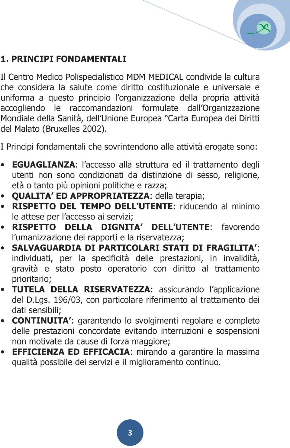 I Principi fondamentali che sovrintendono alle attività erogate sono: EGUAGLIANZA: l accesso alla struttura ed il trattamento degli utenti non sono condizionati da distinzione di sesso, religione,