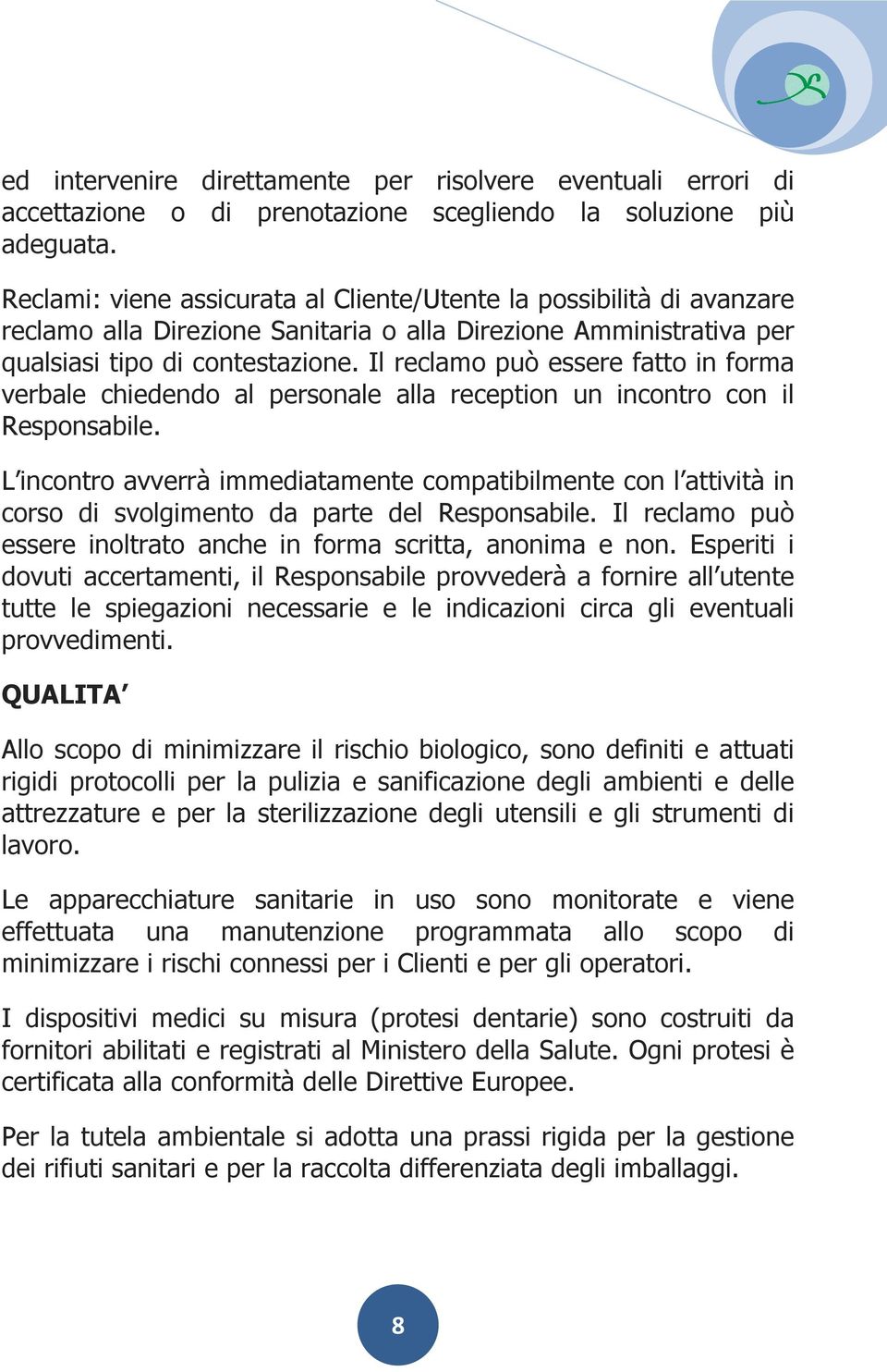 Il reclamo può essere fatto in forma verbale chiedendo al personale alla reception un incontro con il Responsabile.