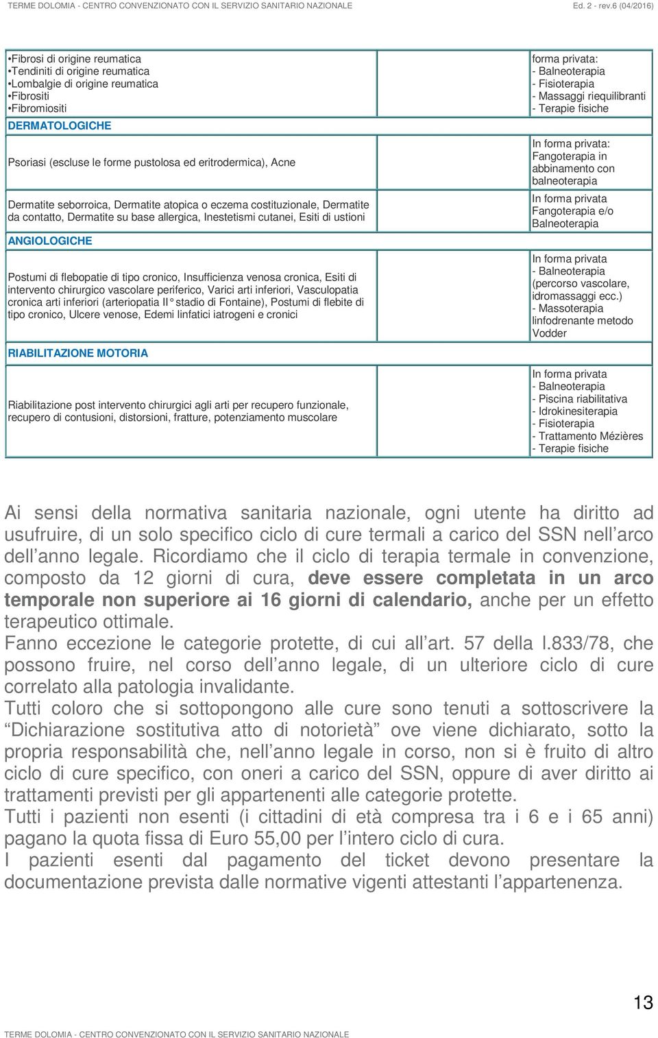 Insufficienza venosa cronica, Esiti di intervento chirurgico vascolare periferico, Varici arti inferiori, Vasculopatia cronica arti inferiori (arteriopatia II stadio di Fontaine), Postumi di flebite