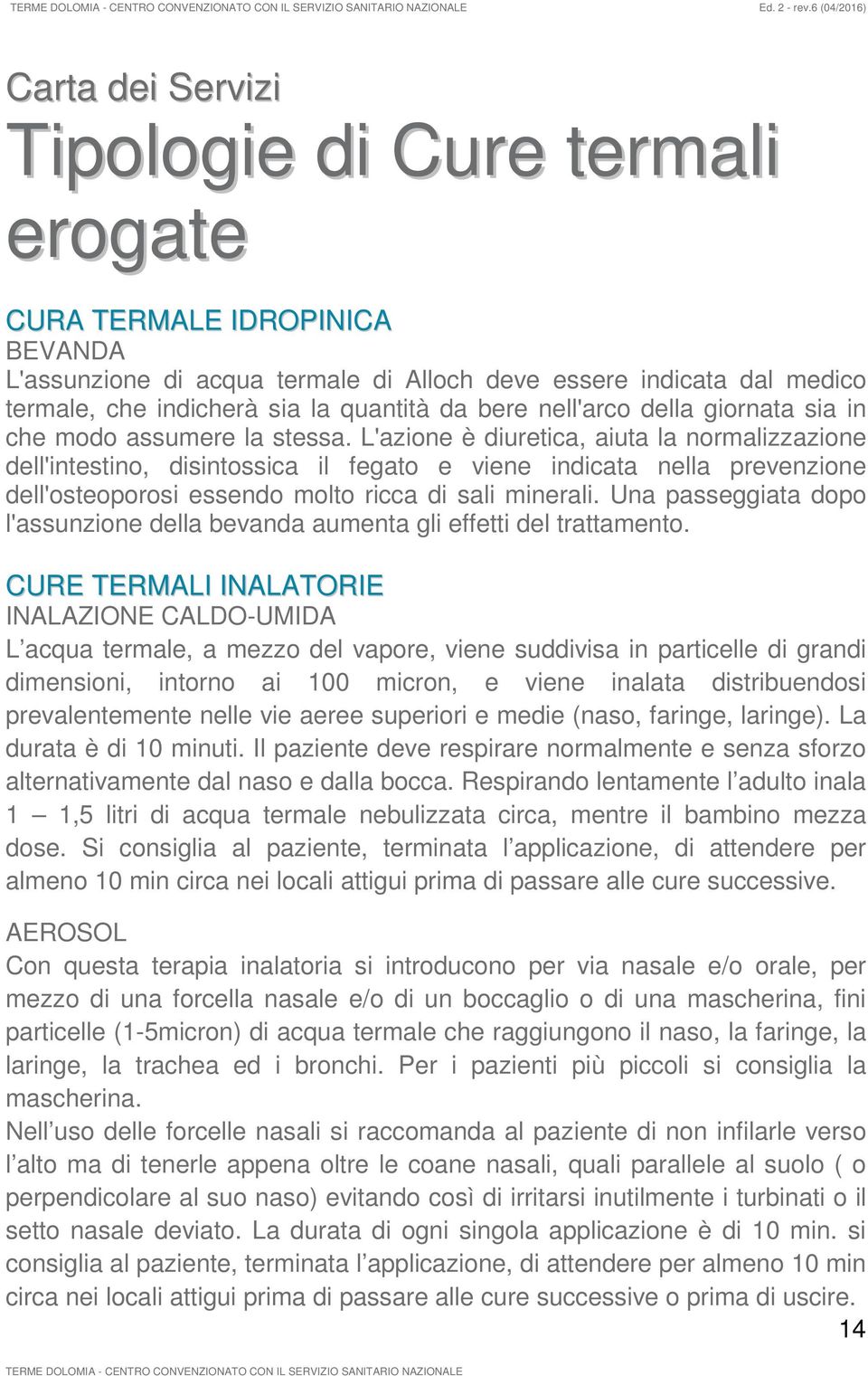 L'azione è diuretica, aiuta la normalizzazione dell'intestino, disintossica il fegato e viene indicata nella prevenzione dell'osteoporosi essendo molto ricca di sali minerali.