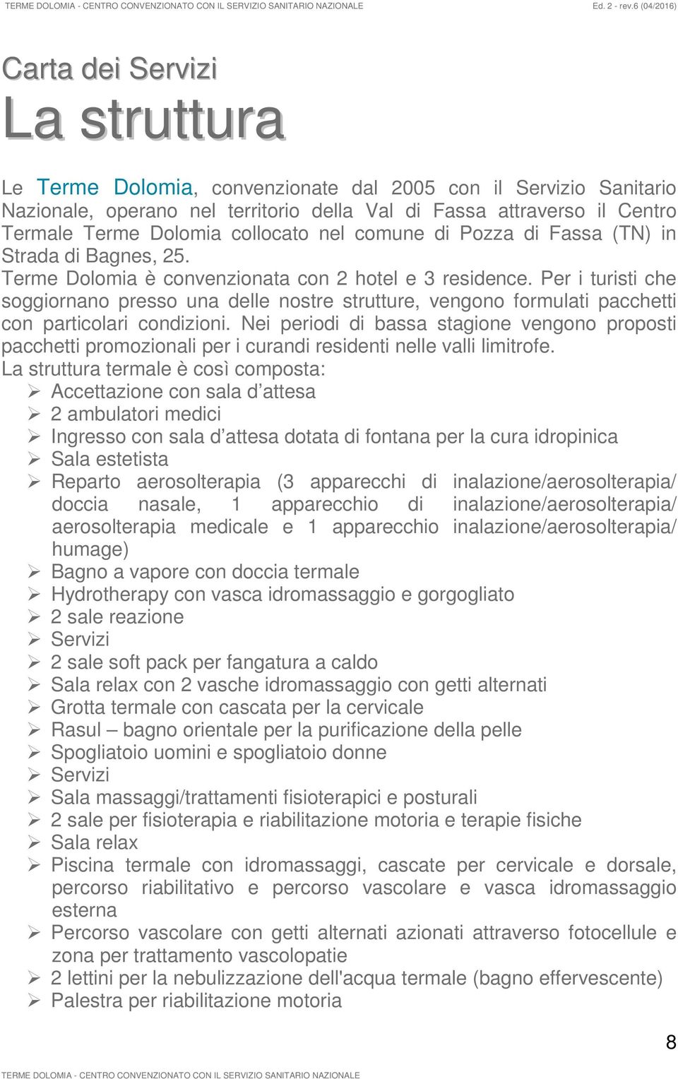 Per i turisti che soggiornano presso una delle nostre strutture, vengono formulati pacchetti con particolari condizioni.