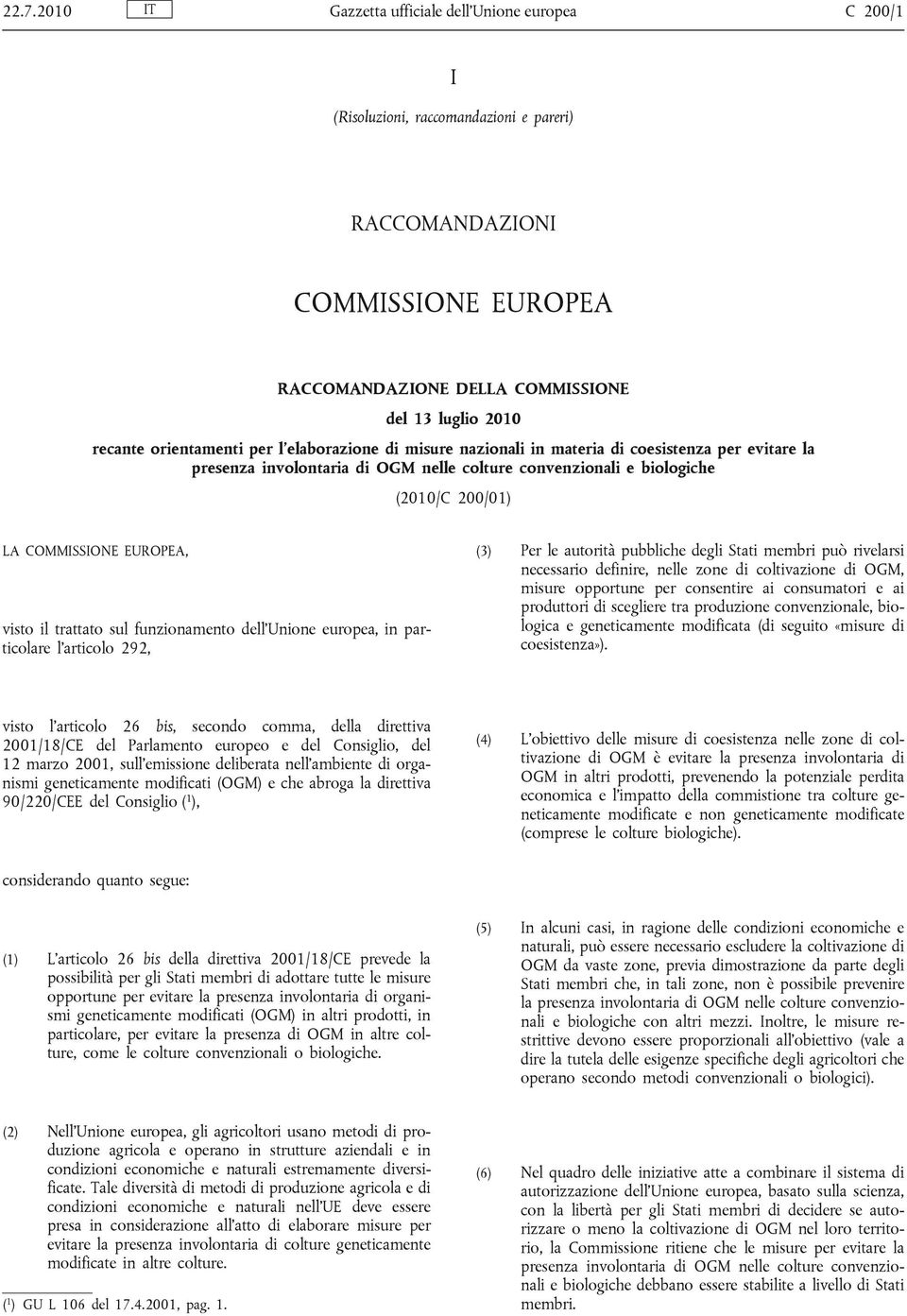 EUROPEA, visto il trattato sul funzionamento dell'unione europea, in particolare l'articolo 292, (3) Per le autorità pubbliche degli Stati membri può rivelarsi necessario definire, nelle zone di