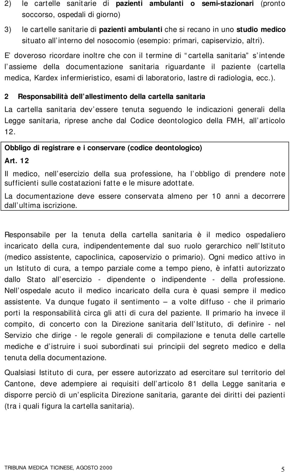 E doveroso ricordare inoltre che con il termine di cartella sanitaria s intende l assieme della documentazione sanitaria riguardante il paziente (cartella medica, Kardex infermieristico, esami di