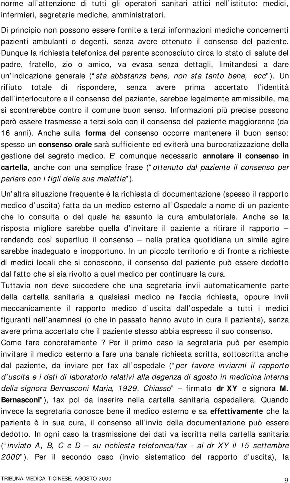 Dunque la richiesta telefonica del parente sconosciuto circa lo stato di salute del padre, fratello, zio o amico, va evasa senza dettagli, limitandosi a dare un indicazione generale ( sta abbstanza