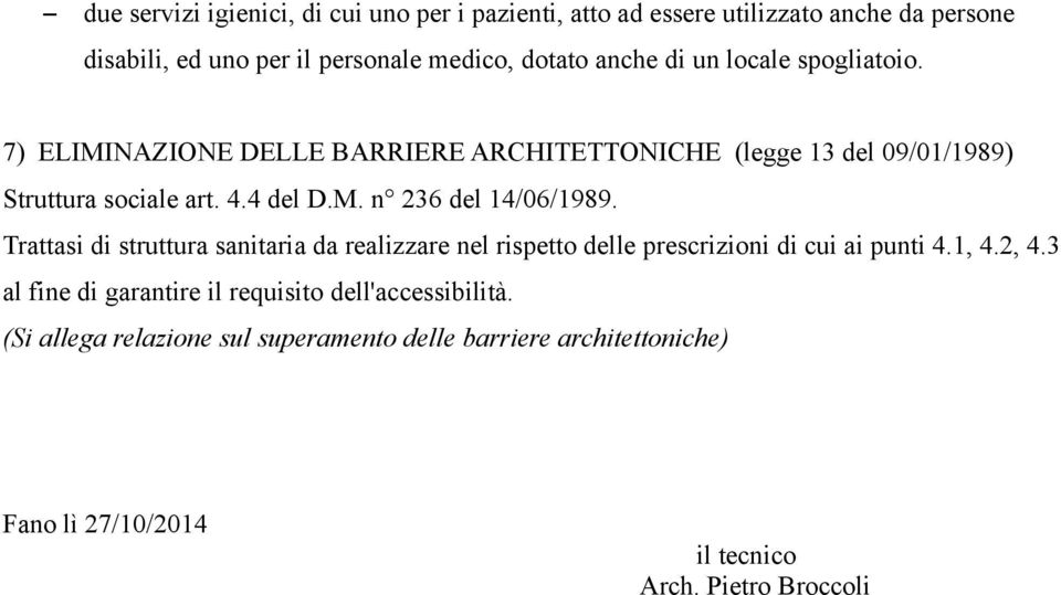 Trattasi di struttura sanitaria da realizzare nel rispetto delle prescrizioni di cui ai punti 4.1, 4.2, 4.