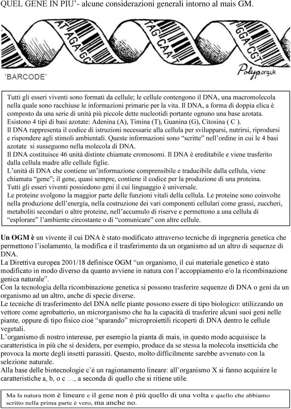 La Direttiva europea 2001/18 definisce OGM un organismo, il cui materiale genetico è stato modificato in modo diverso da quanto avviene in natura con l accoppiamento e/o la ricombinazione genica