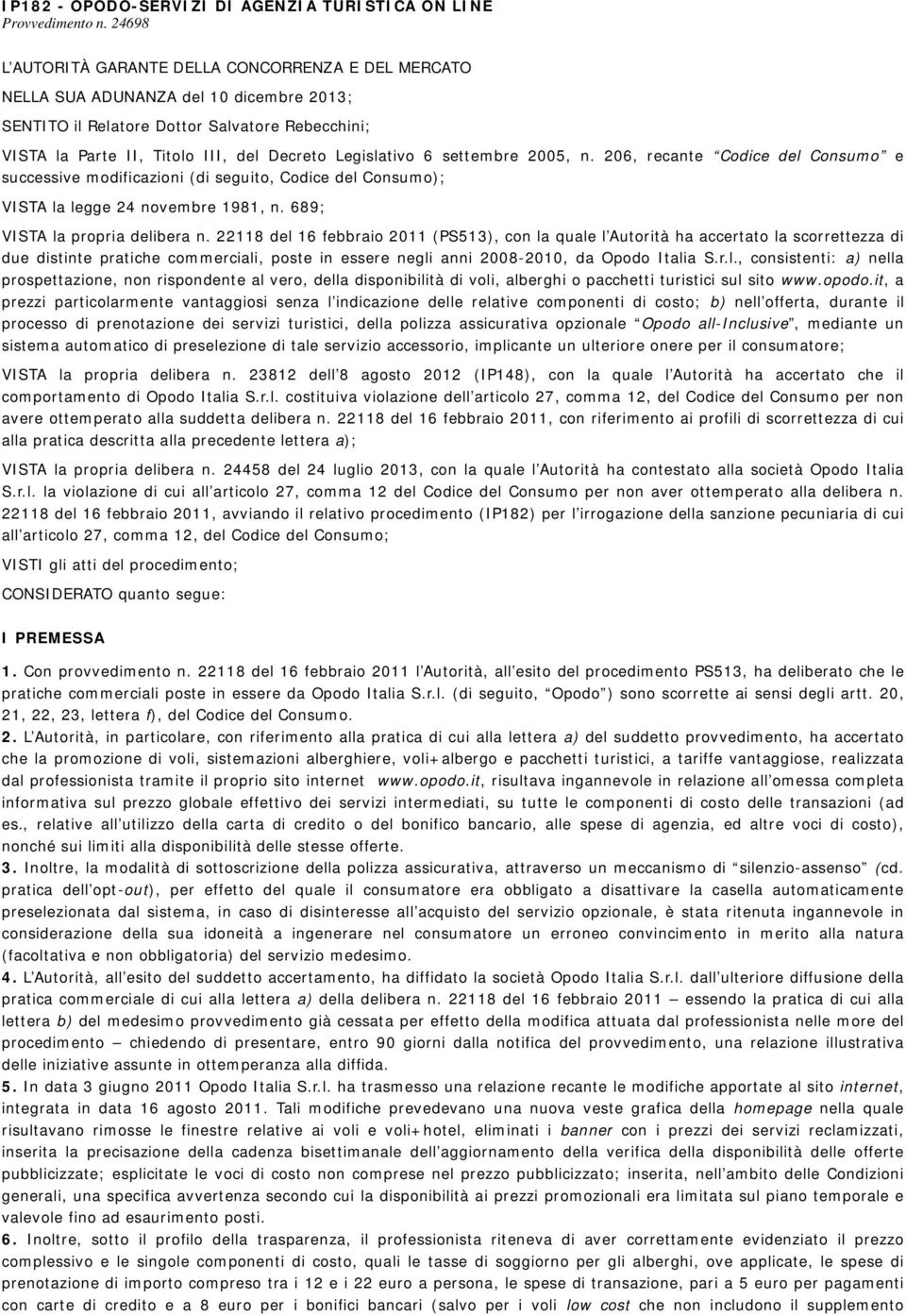 Legislativo 6 settembre 2005, n. 206, recante Codice del Consumo e successive modificazioni (di seguito, Codice del Consumo); VISTA la legge 24 novembre 1981, n. 689; VISTA la propria delibera n.