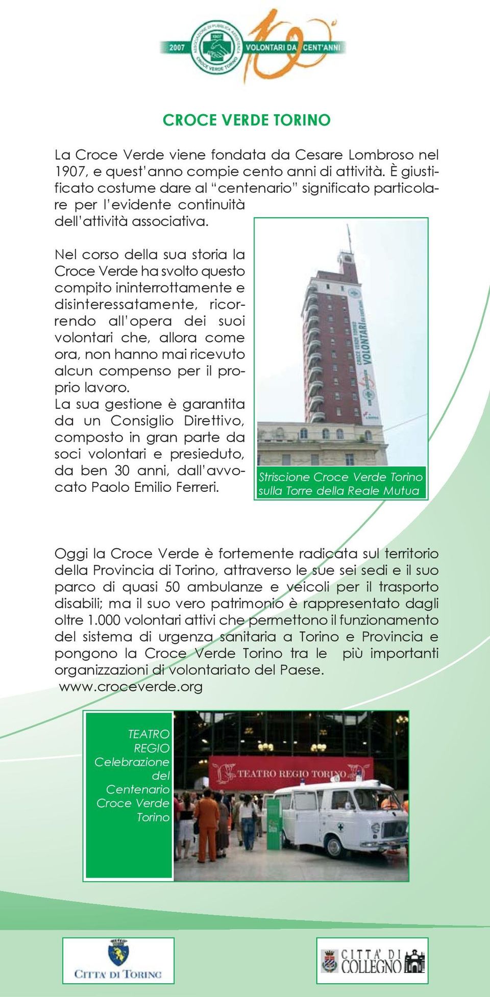 Nel corso della sua storia la Croce Verde ha svolto questo compito ininterrottamente e disinteressatamente, ricorrendo all opera dei suoi volontari che, allora come ora, non hanno mai ricevuto alcun