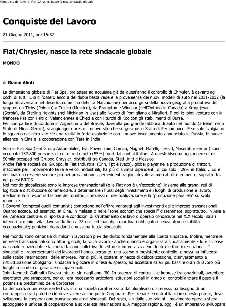 E si ci fossero ancora dei dubbi basta vedere la provenienza dei nuovi modelli di auto nel 2011-2012 (la lunga attraversata nel deserto, come l'ha definita Marchionne) per accorgersi della nuova