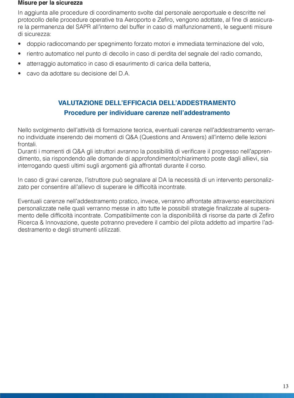 terminazione del volo, rientro automatico nel punto di decollo in caso di perdita del segnale del radio comando, atterraggio automatico in caso di esaurimento di carica della batteria, cavo da