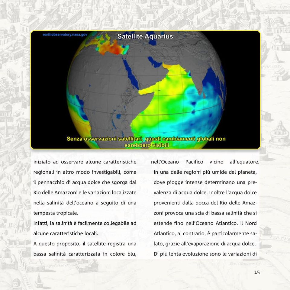 A questo proposito, il satellite registra una bassa salinità caratterizzata in colore blu, nell Oceano Pacifico vicino all equatore, in una delle regioni più umide del pianeta, dove piogge intense