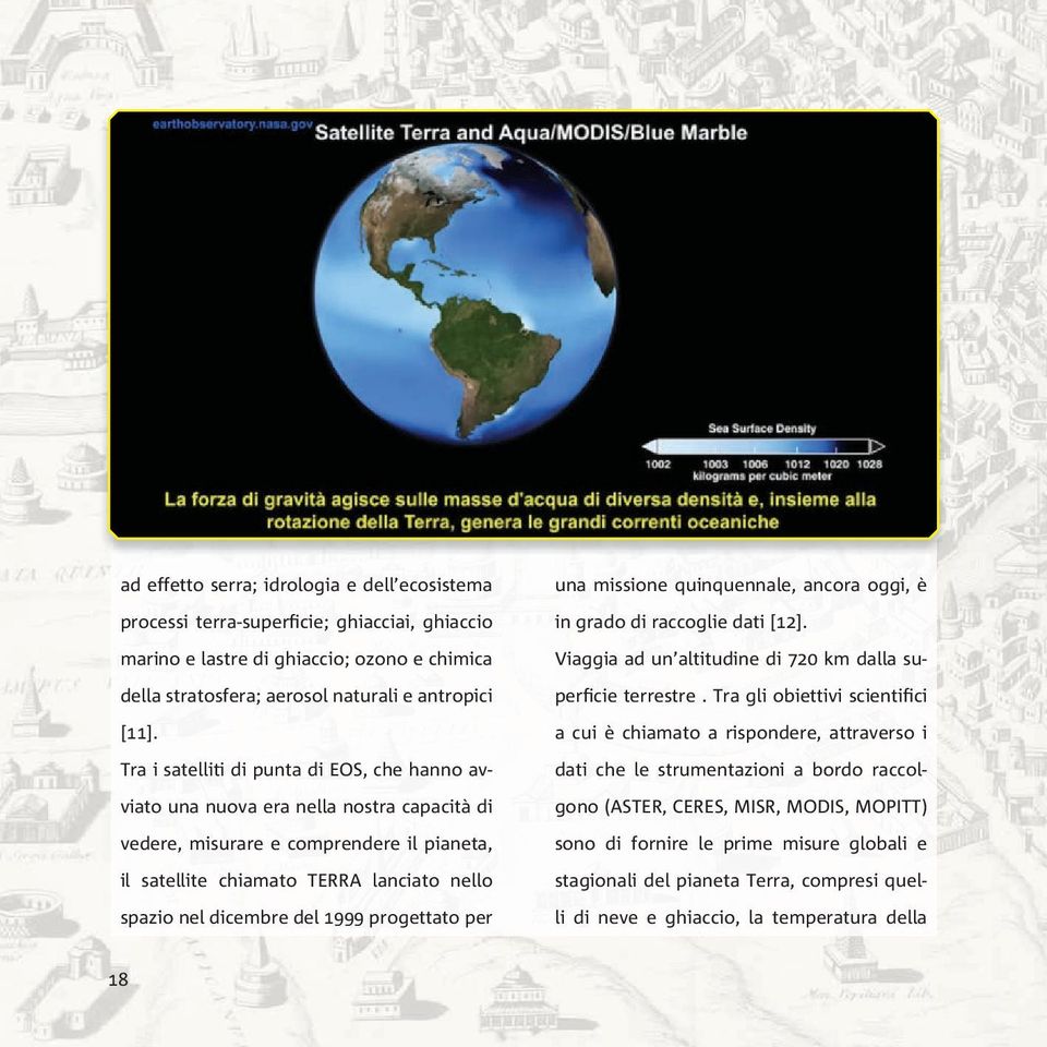 1999 progettato per una missione quinquennale, ancora oggi, è in grado di raccoglie dati [12]. Viaggia ad un altitudine di 720 km dalla superficie terrestre.