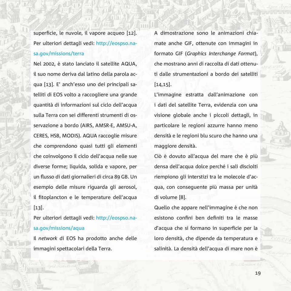 E anch esso uno dei principali satelliti di EOS volto a raccogliere una grande quantità di informazioni sul ciclo dell acqua sulla Terra con sei differenti strumenti di osservazione a bordo (AIRS,