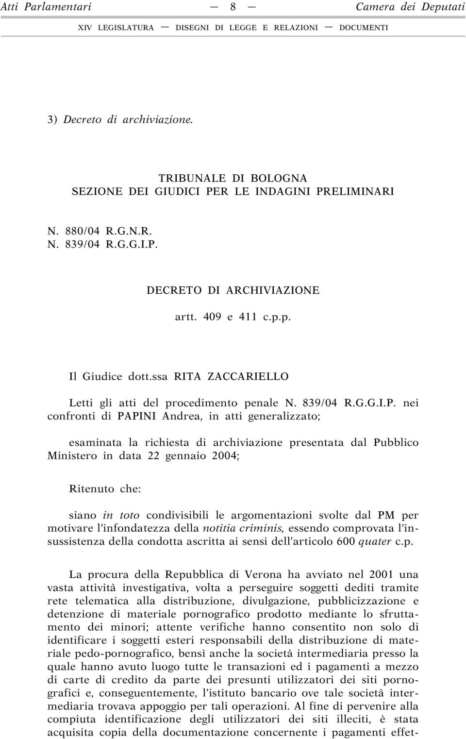 nei confronti di PAPINI Andrea, in atti generalizzato; esaminata la richiesta di archiviazione presentata dal Pubblico Ministero in data 22 gennaio 2004; Ritenuto che: siano in toto condivisibili le