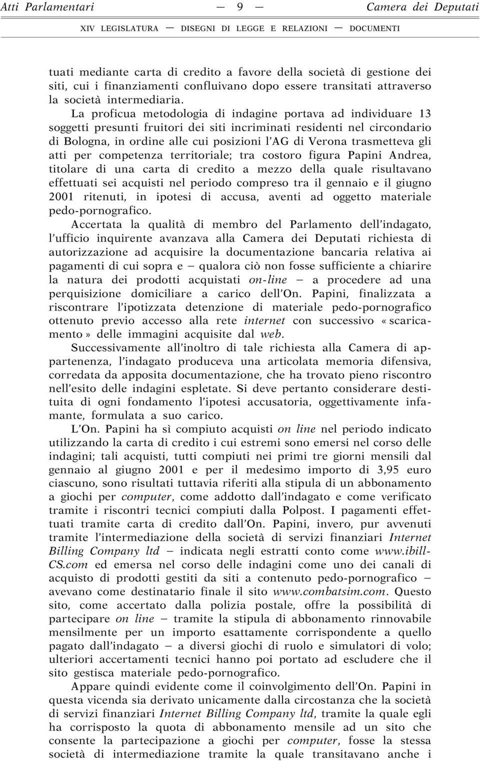 La proficua metodologia di indagine portava ad individuare 13 soggetti presunti fruitori dei siti incriminati residenti nel circondario di Bologna, in ordine alle cui posizioni l AG di Verona