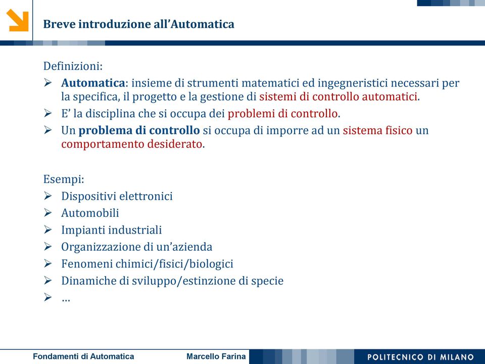 Un problema di controllo si occupa di imporre ad un sistema fisico un comportamento desiderato.