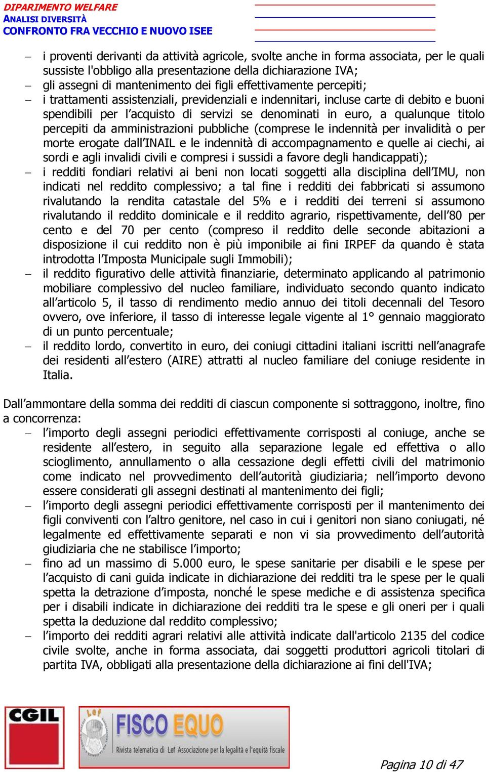 percepiti da amministrazioni pubbliche (comprese le indennità per invalidità o per morte erogate dall INAIL e le indennità di accompagnamento e quelle ai ciechi, ai sordi e agli invalidi civili e