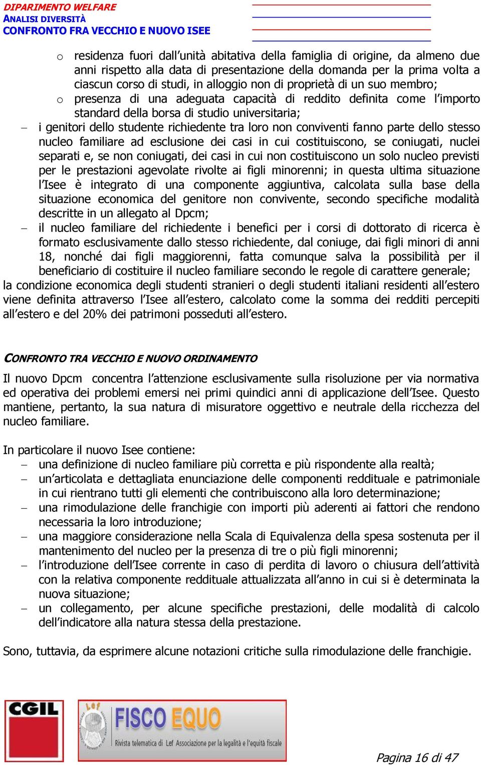 conviventi fanno parte dello stesso nucleo familiare ad esclusione dei casi in cui costituiscono, se coniugati, nuclei separati e, se non coniugati, dei casi in cui non costituiscono un solo nucleo