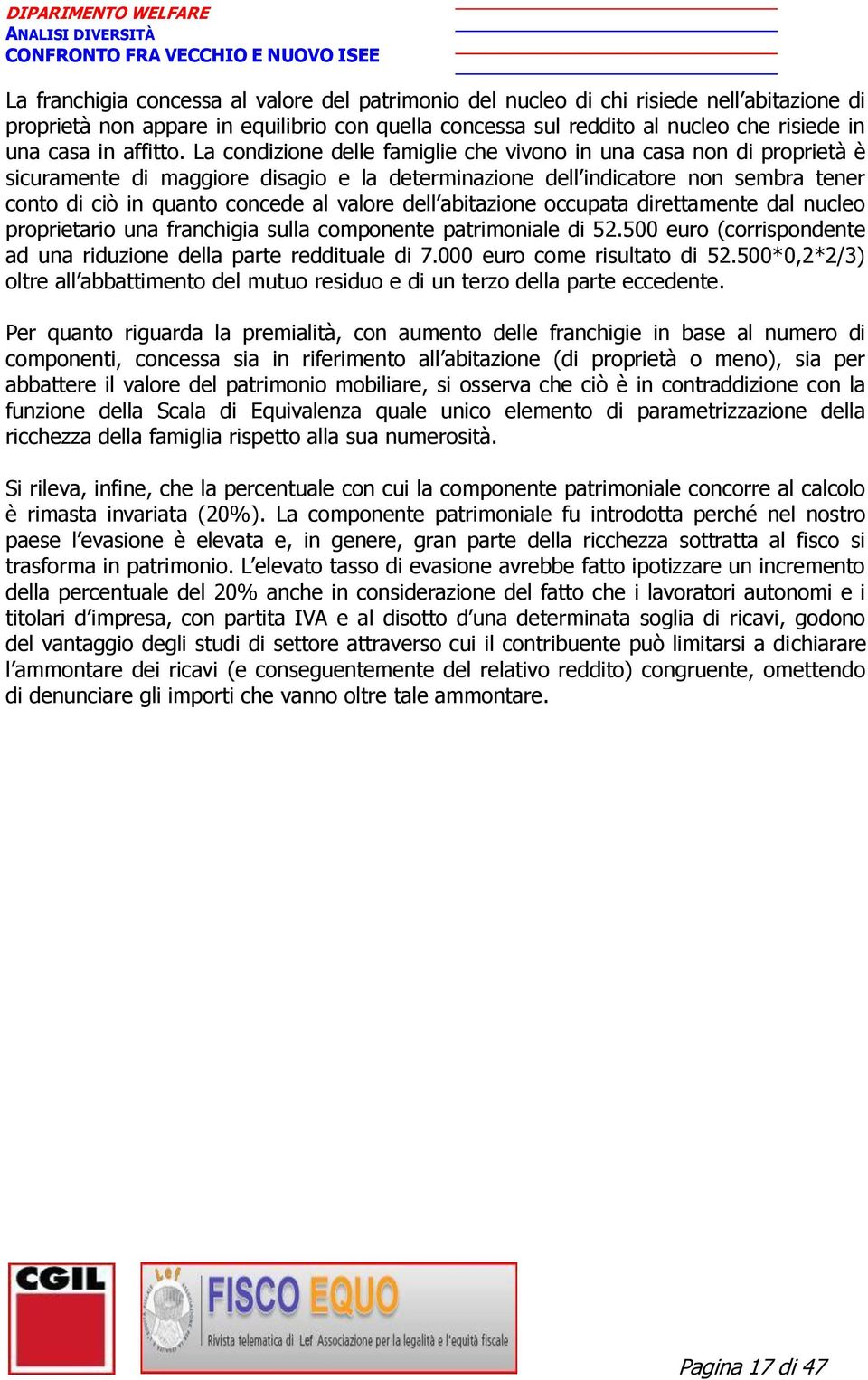 La condizione delle famiglie che vivono in una casa non di proprietà è sicuramente di maggiore disagio e la determinazione dell indicatore non sembra tener conto di ciò in quanto concede al valore