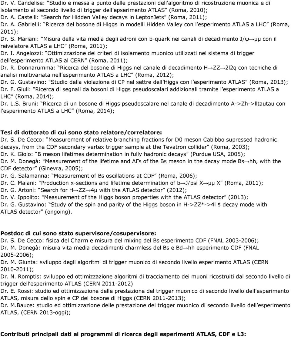 S. Mariani: Misura della vita media degli adroni con b-quark nei canali di decadimento J/ψ μμ con il reivelatore ATLAS a LHC (Roma, 2011); Dr. I.
