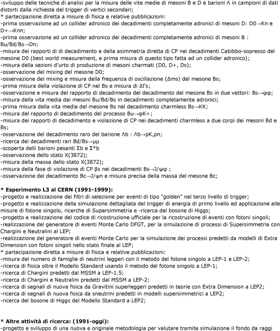 adronico dei decadimenti completamente adronici di mesoni B : Bu/Bd/Bs Dπ; -misura dei rapporti di di decadimento e della asimmetria diretta di CP nei decadimenti Cabibbo-sopresso del mesone D0 (best