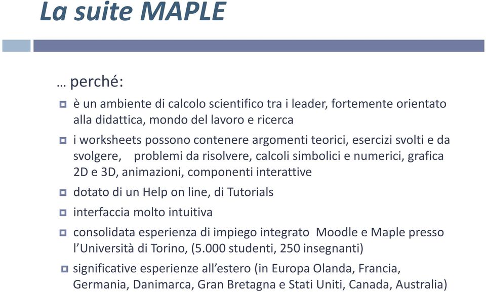 interattive dotato di un Help on line, di Tutorials interfaccia molto intuitiva consolidata esperienza di impiego integrato Moodle e Maple presso l Università di