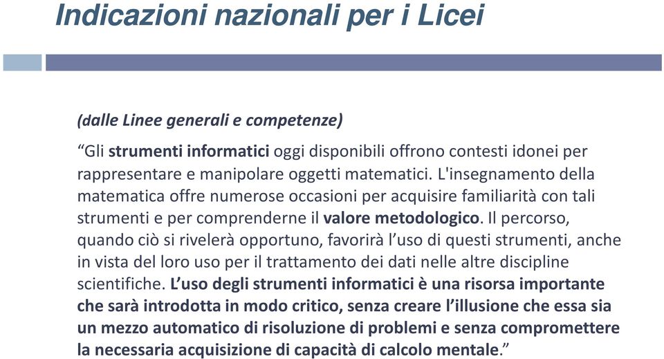 Il percorso, quando ciò si rivelerà opportuno, favorirà l uso di questi strumenti, anche in vista del loro uso per il trattamento dei dati nelle altre discipline scientifiche.