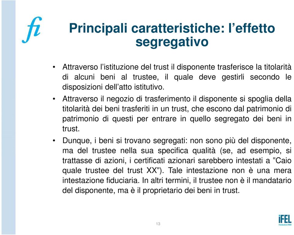 Attraverso il negozio di trasferimento il disponente si spoglia della titolarità dei beni trasferiti in un trust, che escono dal patrimonio di patrimonio di questi per entrare in quello segregato dei