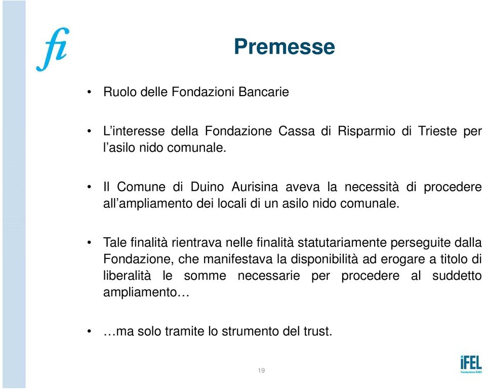 Tale finalità rientrava nelle finalità statutariamente perseguite dalla Fondazione, che manifestava la disponibilità ad